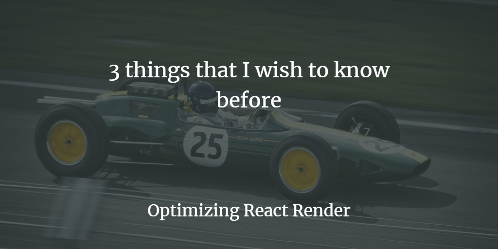 Optimizing React Render - 3 things that I wish to know before