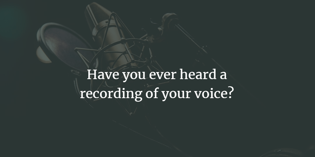 Have you ever heard a recording of your voice